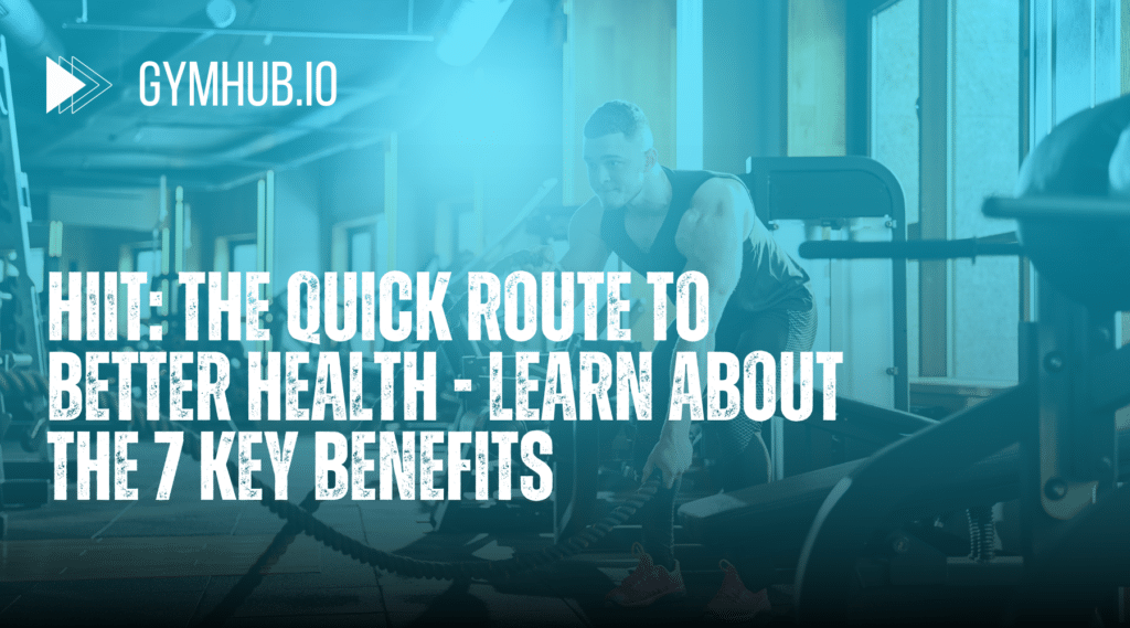 HIIT: The Quick Route to Better Health - Learn About the 7 Key Benefits