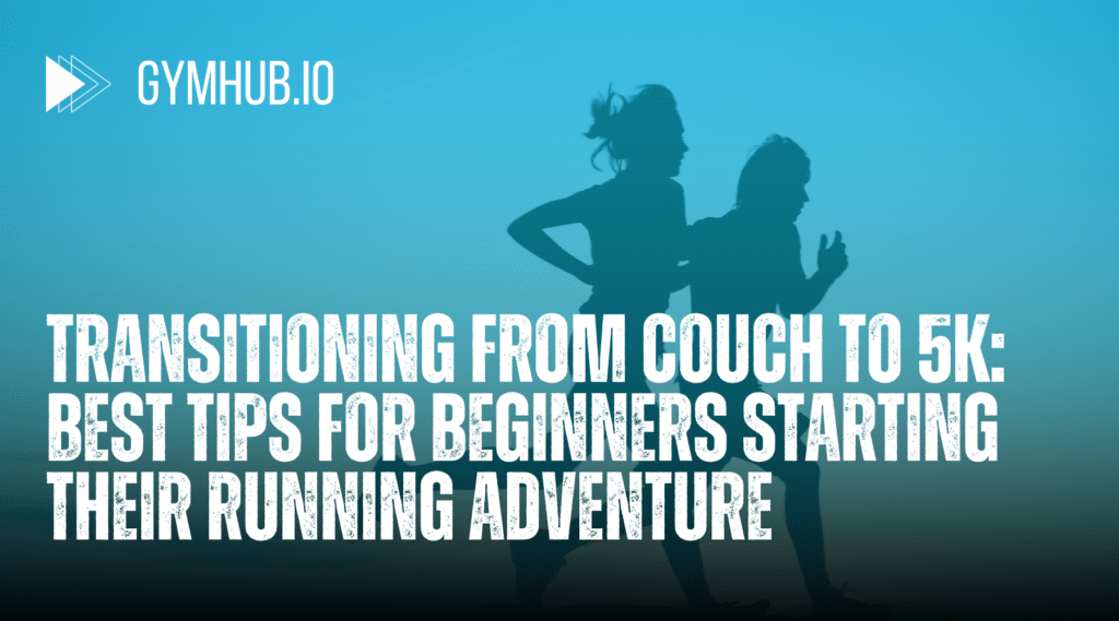 Transitioning from Couch to 5K: Best Tips for Beginners Starting Their Running Adventure